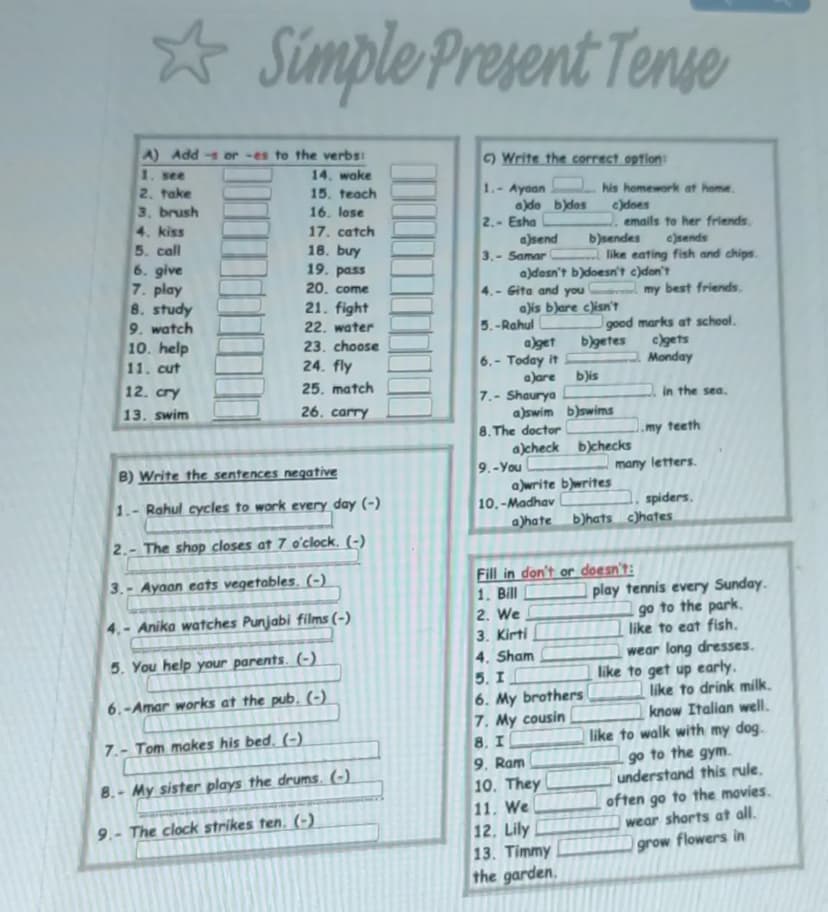 # Simple Present Tense

A) Add -s or -es to the verbs:
1. see _____
2. take _____
3. brush _____
4. kiss _____
5. call _____
6. give _____
7