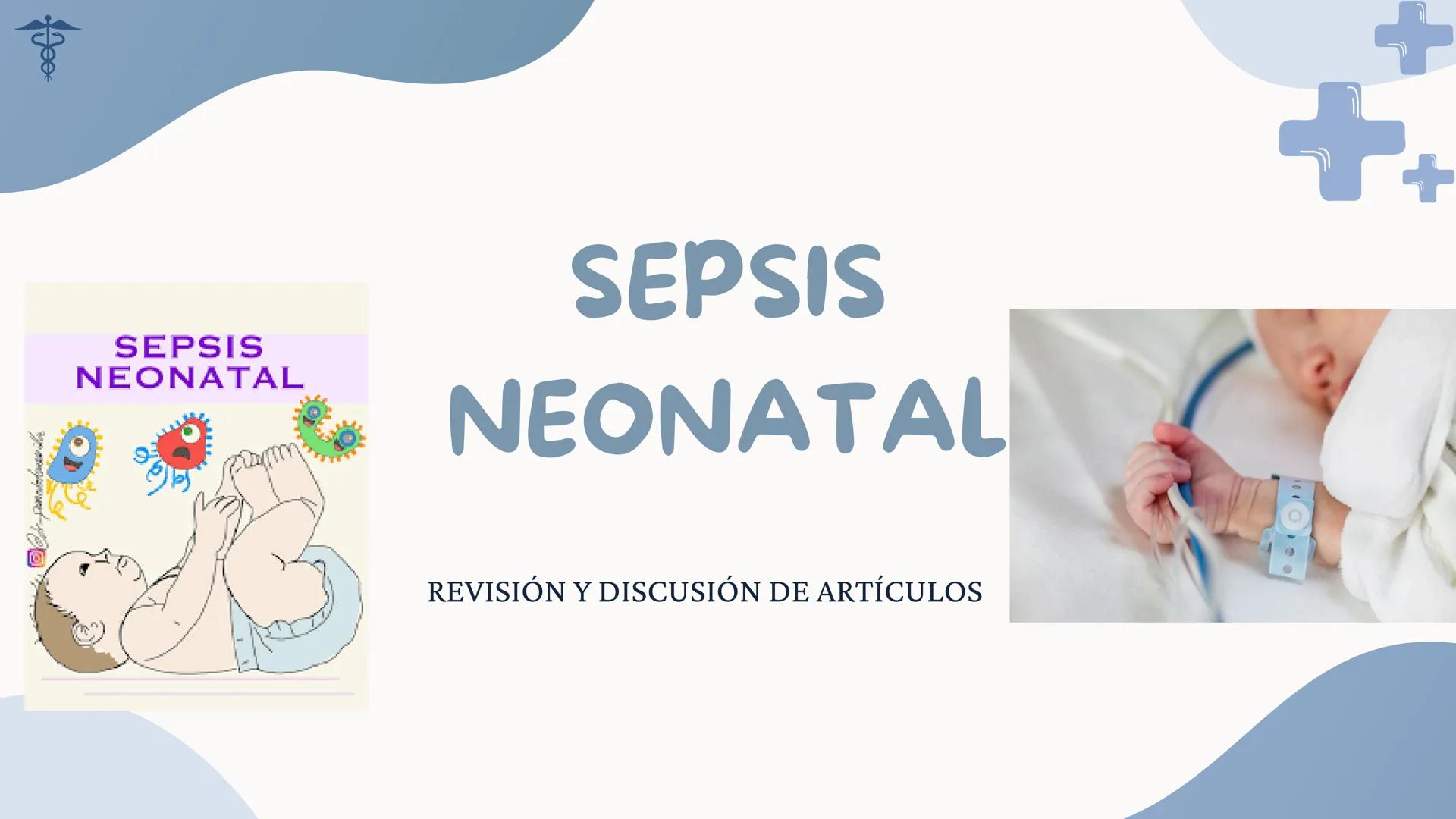 # SEPSIS

NEONATAL

REVISIÓN Y DISCUSIÓN DE ARTÍCULOS # RESUMEN

* El estudio realizado en la India por Shravya S. tuvo como objetivo identi