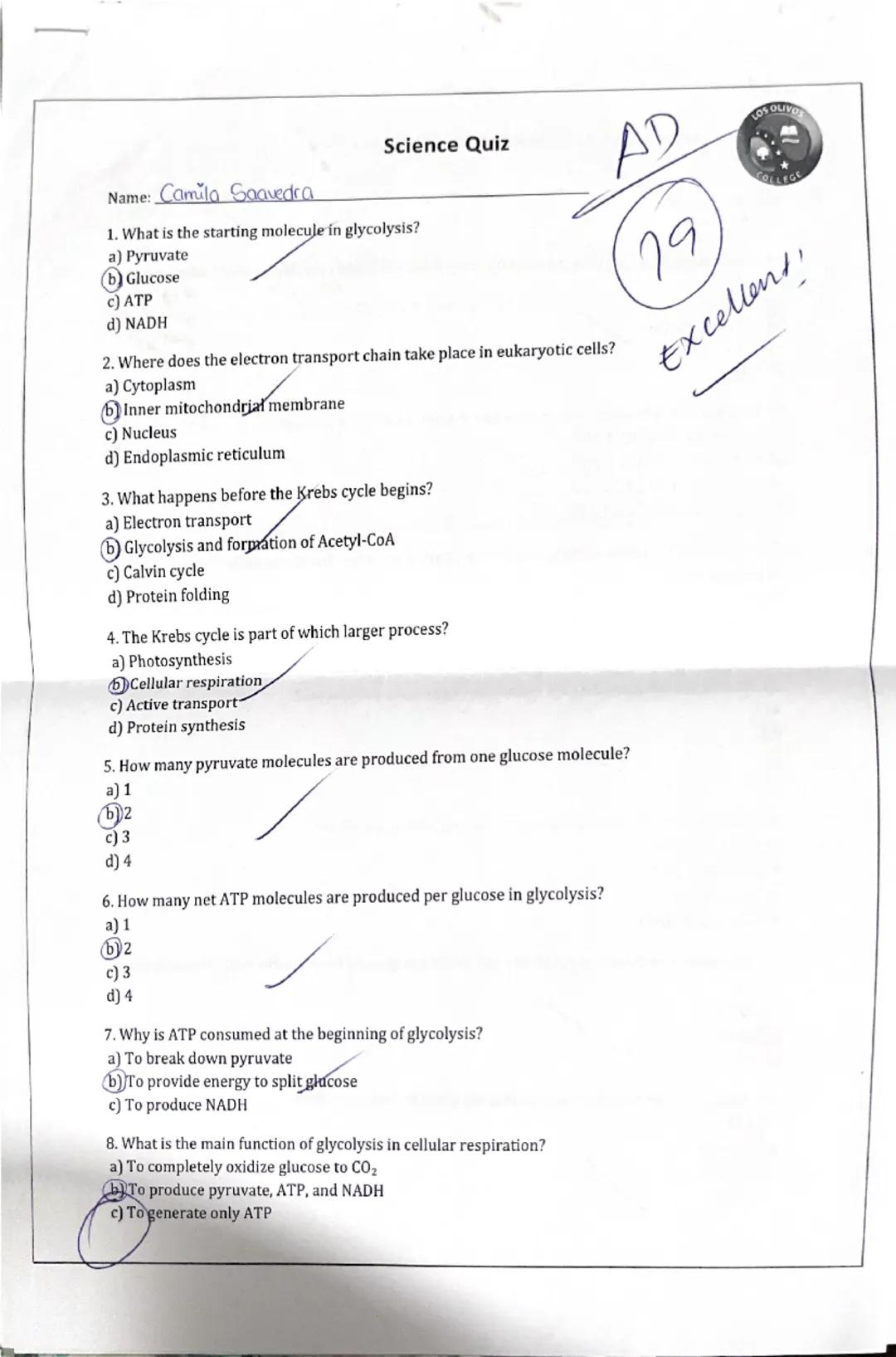 Science Quiz

Name: Camila Saavedra

1. What is the starting molecule in glycolysis?
a) Pyruvate
b) Glucose
c) ATP
d) NADH

2. Where does th