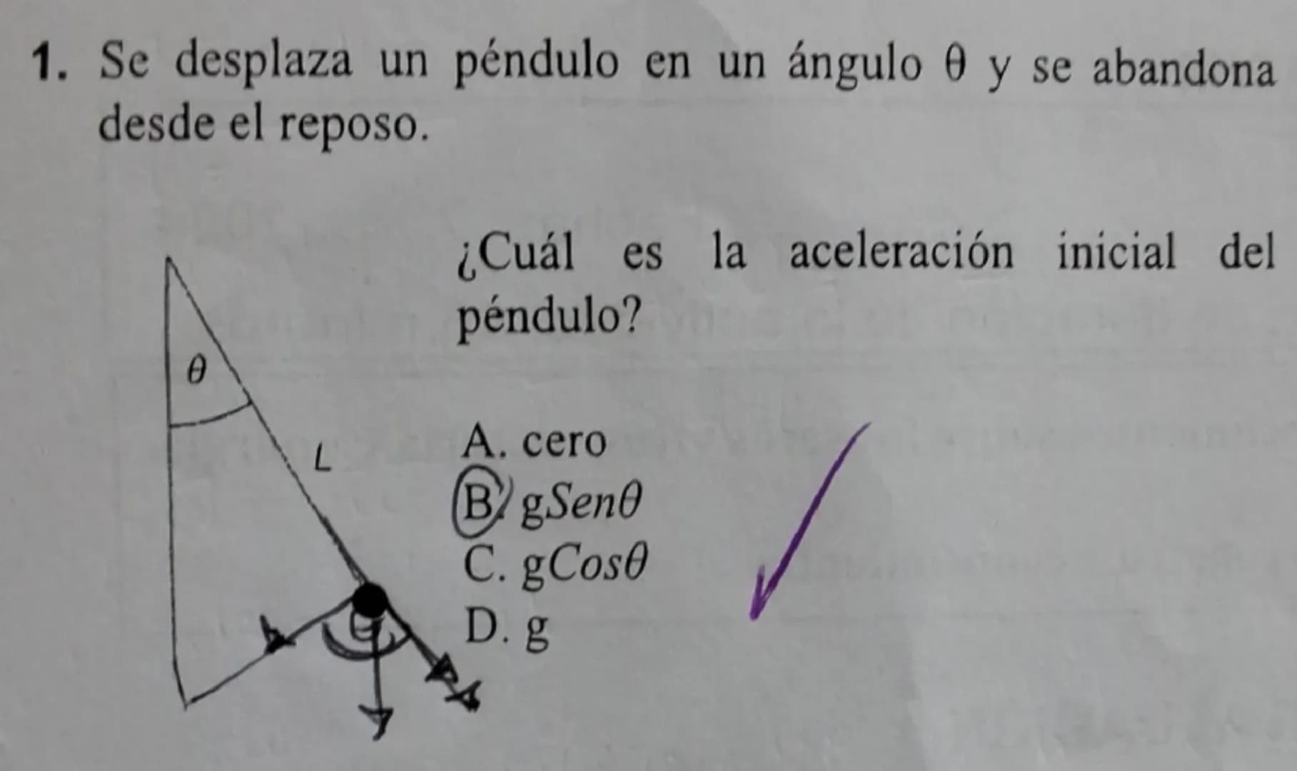 0
1. Se desplaza un péndulo en un ángulo y se abandona
desde el reposo.
0
L
¿Cuál es la aceleración inicial del
péndulo?
A. cero
BgSent
C. g