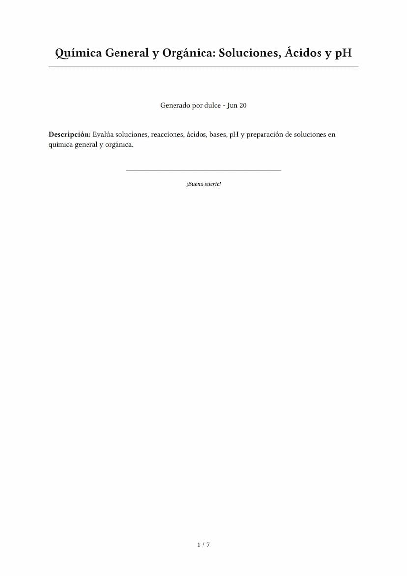 Química General y Orgánica: Soluciones, Ácidos y pH
Generado por dulce - Jun 20
Descripción: Evalúa soluciones, reacciones, ácidos, bases, p