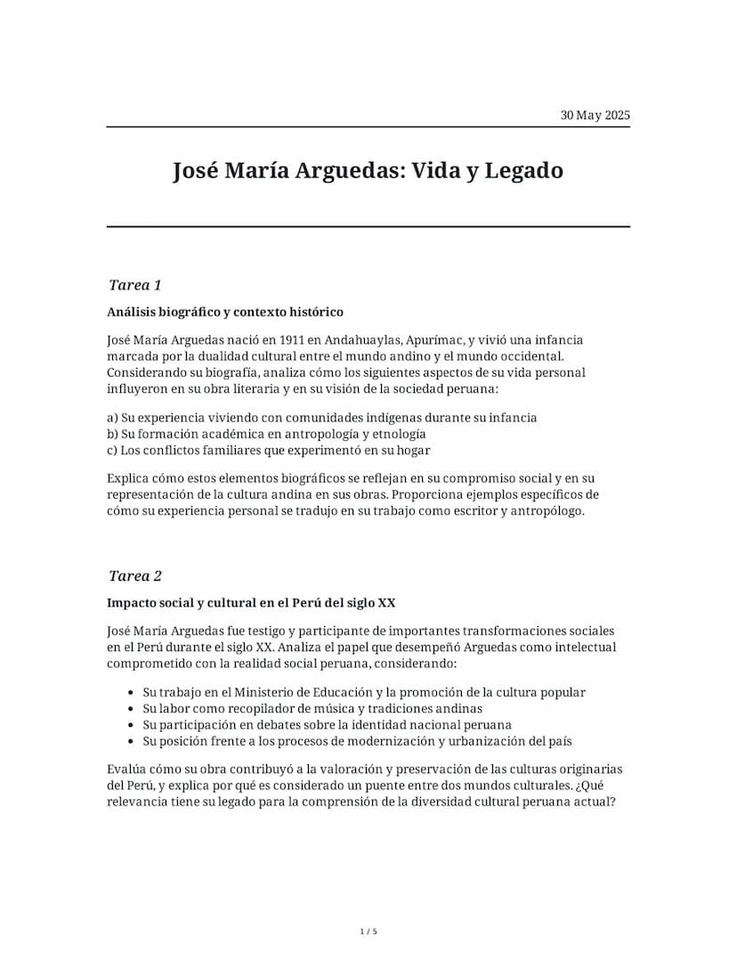 # 30 May 2025

# José María Arguedas: Vida y Legado

## Tarea 1

### Análisis biográfico y contexto histórico

José María Arguedas nació en 