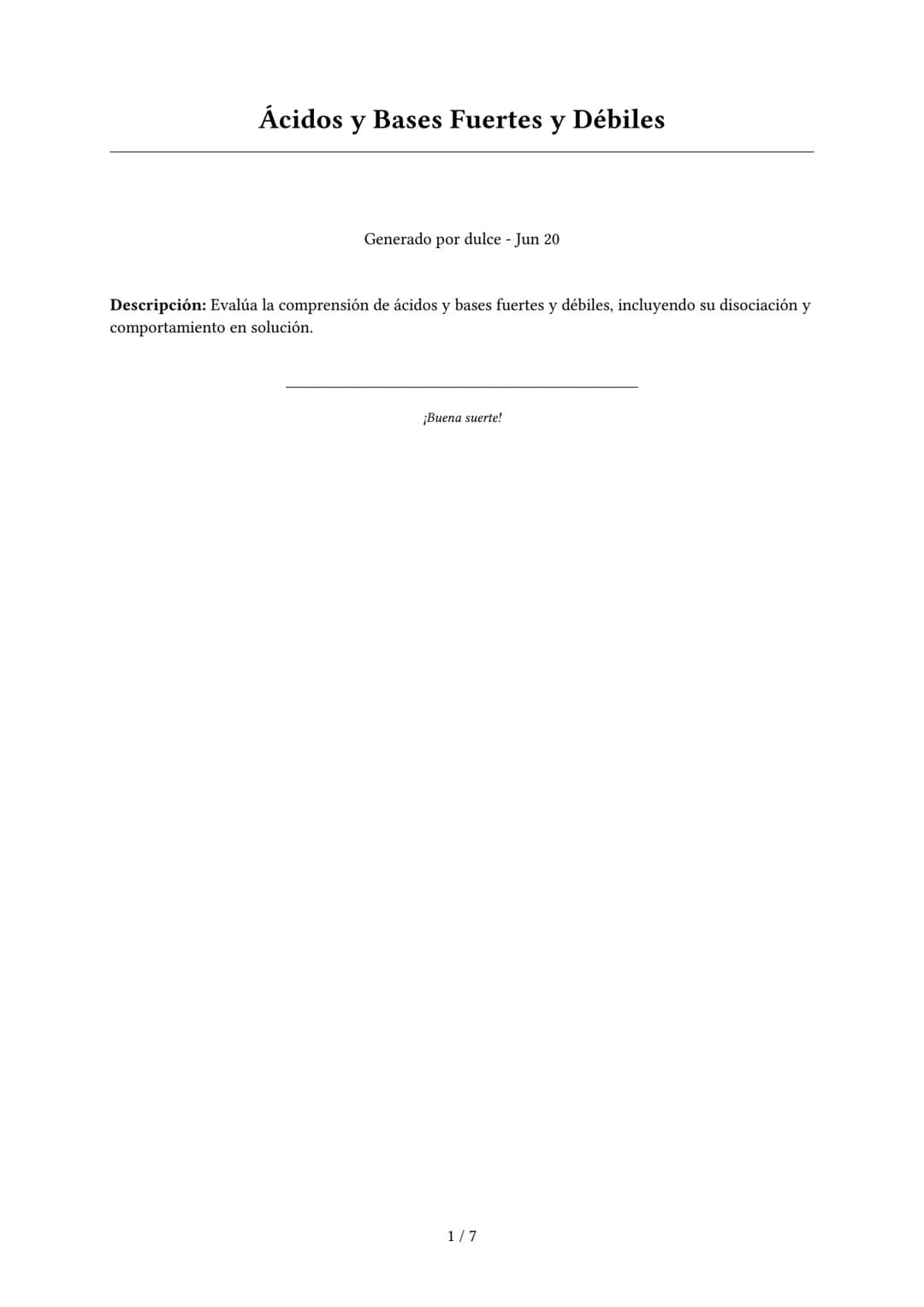 Ácidos y Bases Fuertes y Débiles
Generado por dulce - Jun 20
Descripción: Evalúa la comprensión de ácidos y bases fuertes y débiles, incluye