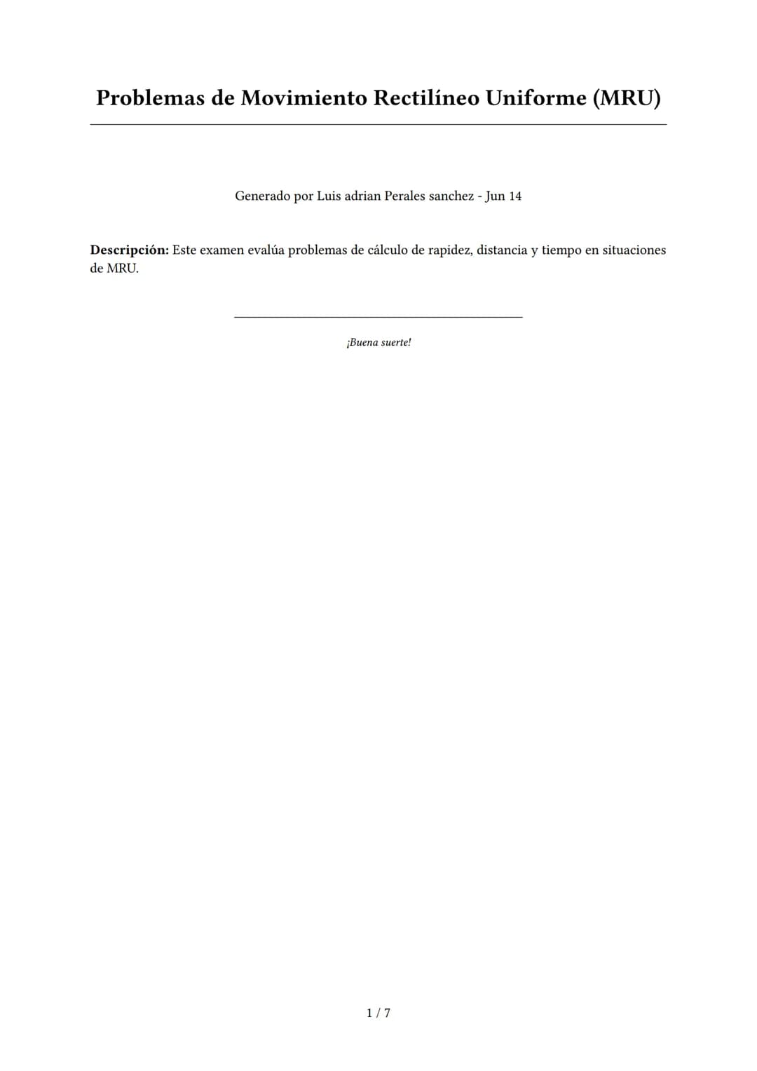 Problemas de Movimiento Rectilíneo Uniforme (MRU)
Generado por Luis adrian Perales sanchez - Jun 14
Descripción: Este examen evalúa problema