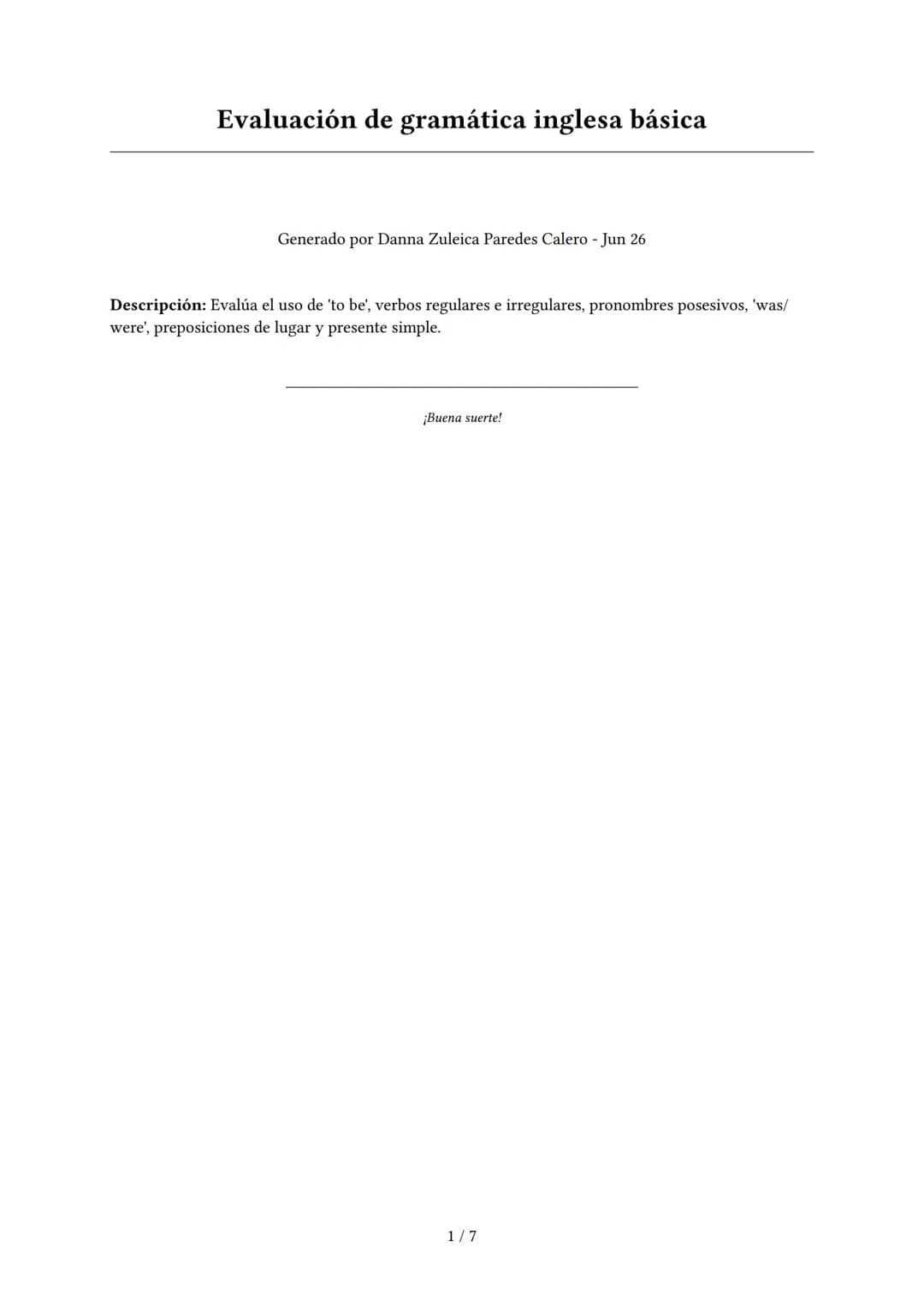 Evaluación de gramática inglesa básica
Generado por Danna Zuleica Paredes Calero - Jun 26
Descripción: Evalúa el uso de 'to be', verbos regu