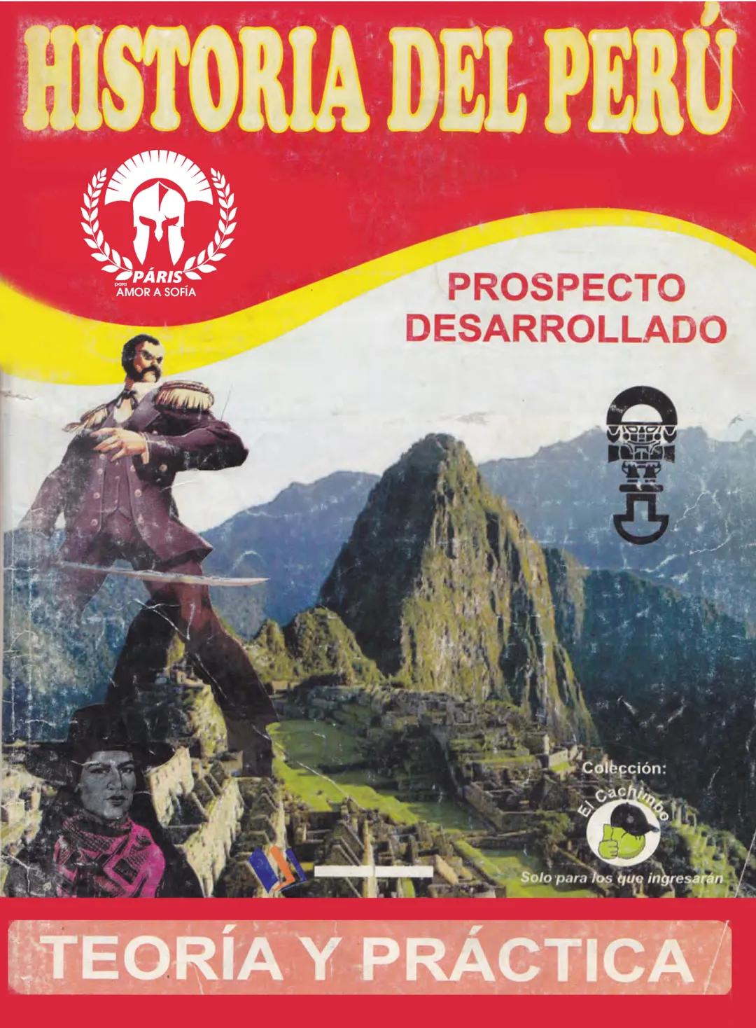 --- OCR Start ---
HISTORIA DEL PERÚ
M
PARIS
AMOR A SOFÍA
PROSPECTO
DESARROLLADO
சூ
Colección:
Cachimbo
Solo para los que ingresarán
TEORÍA Y