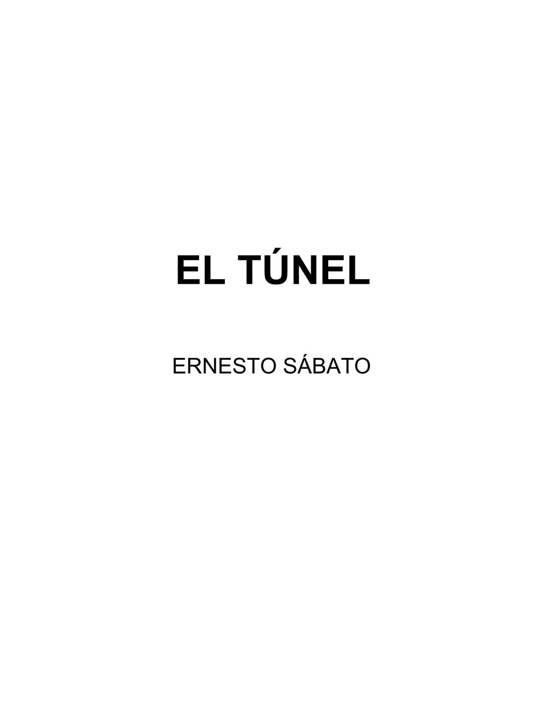 # EL TÚNEL
ERNESTO SÁBAT0 --- OCR Start ---
ÍNDICE
5
II
6
III
8
IV
.
9
V
13
VI.
16
VII
19
VIII.
22
IX.
23
X.
28
XI.
30
XII.
31
XIII.
34
XIV