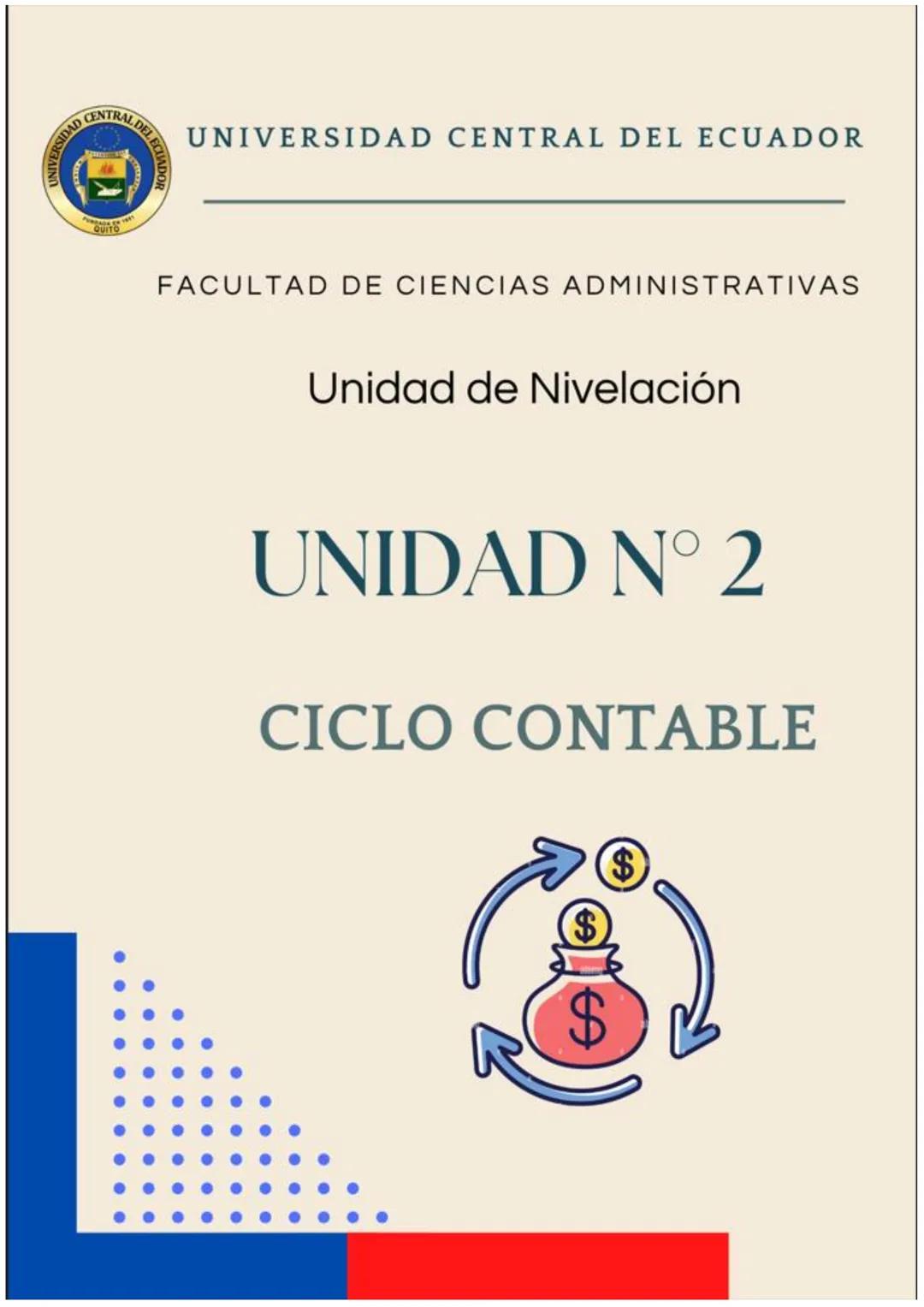 # UNIVERSIDAD CENTRAL DEL ECUADOR
FACULTAD DE CIENCIAS ADMINISTRATIVAS
Unidad de Nivelación
# UNIDAD N° 2
# CICLO CONTABLE
$
$
$ # EC