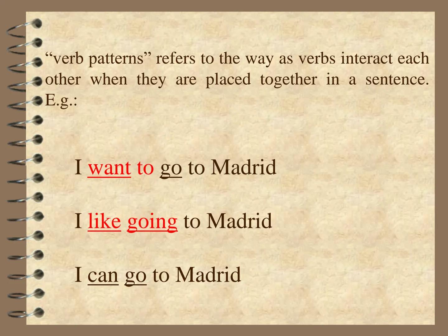 # VERB PATTERNS
Lesson 3 – int 5 "verb patterns" refers to the way as verbs interact each
other when they are placed together in a sentence