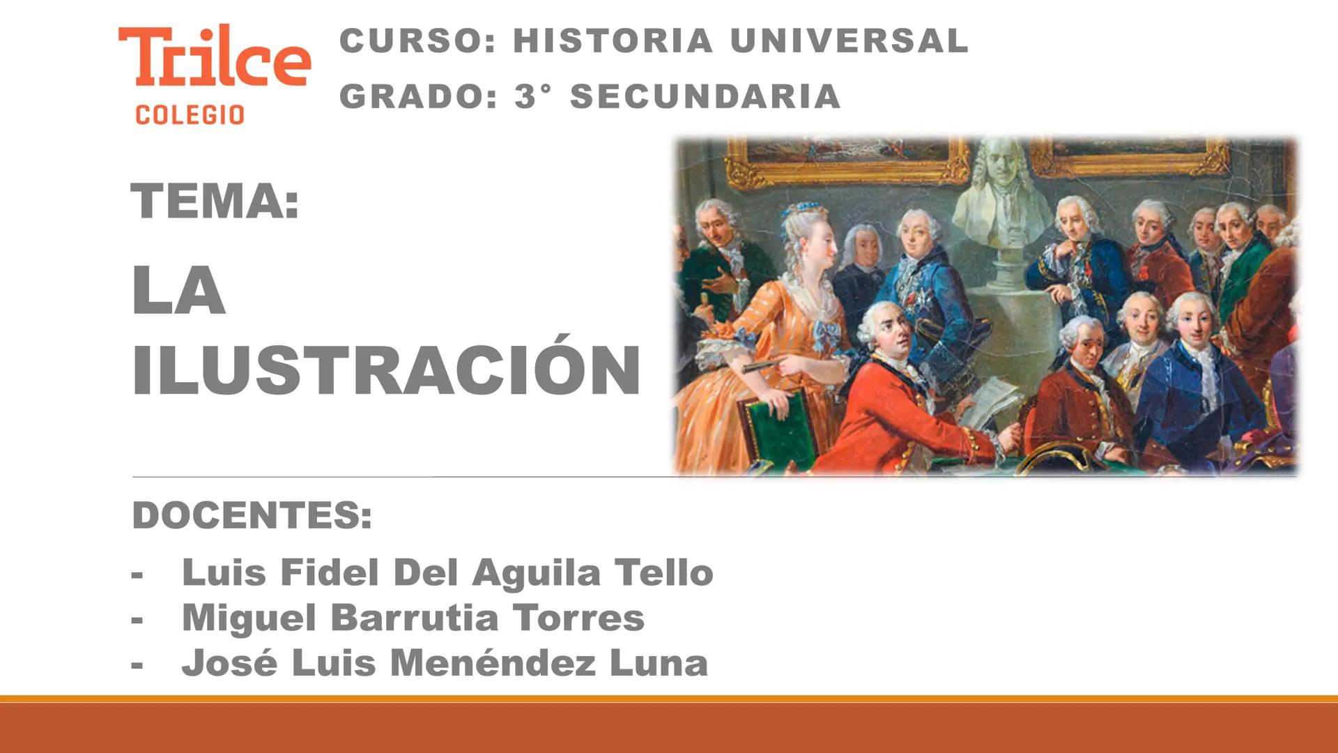 # Trilce CURSO: HISTORIA UNIVERSAL
# GRADO: 3º SECUNDARIA
COLEGIO
# TEMA:
LA
ILUSTRACIÓN
# DOCENTES:
- Luis Fidel Del Aguila Tello
- Migue