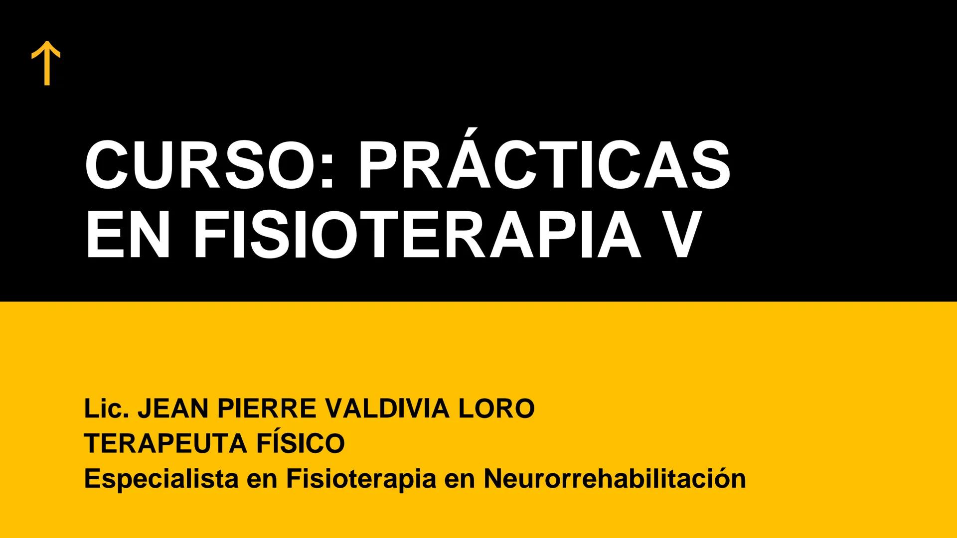 # UPN
UNIVERSIDAD
PRIVADA
DEL NORTE ↑
CURSO: PRÁCTICAS
EN FISIOTERAPIA V
Lic. JEAN PIERRE VALDIVIA LORO
TERAPEUTA FÍSICO
Especialista en