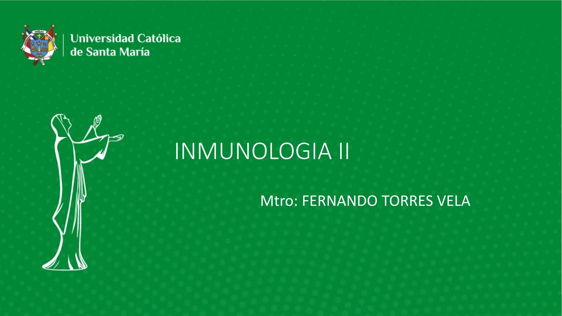# Universidad Católica
de Santa María
# INMUNOLOGIA II
Mtro: FERNANDO TORRES VELA LA INFLAMACIÓN ES UNA RESPUESTA QUE SE PRODUCE CUANDO SE
