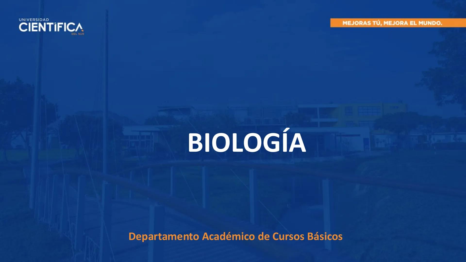 # UNIVERSIDAD
# CIENTÍFICA
DEL SUR
# BIOLOGÍA
Departamento Académico de Cursos Básicos
MEJORAS TÚ, MEJORA EL MUNDO. # UNIVERSIDAD
# CIENTÍFI