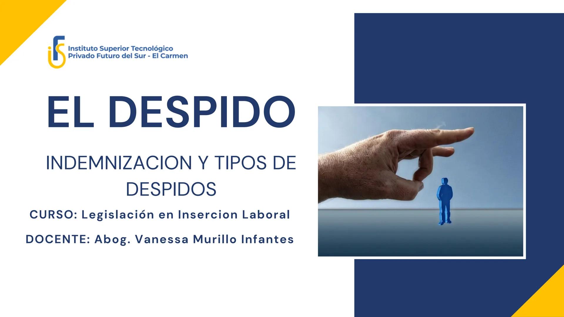 # Instituto Superior Tecnológico
Privado Futuro del Sur - El Carmen
# EL DESPIDO
INDEMNIZACION Y TIPOS DE
DESPIDOS
CURSO: Legislación en