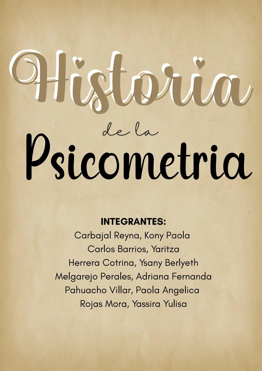 --- OCR Start ---
Historia
de la
Psicometria
INTEGRANTES:
Carbajal Reyna, Kony Paola
Carlos Barrios, Yaritza
Herrera Cotrina, Ysany Berlyeth