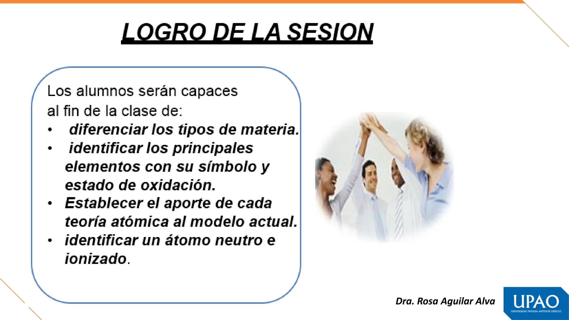 Primera unidad – Semana 1
QUÍMICA, MATERIA Y TEORÍAS ATÓMICAS
Fuente. Tomás León Sicard
DOCENTE: Dra. Rosa Aguilar Alva
UPAO
UNIVERSIDAD PRI