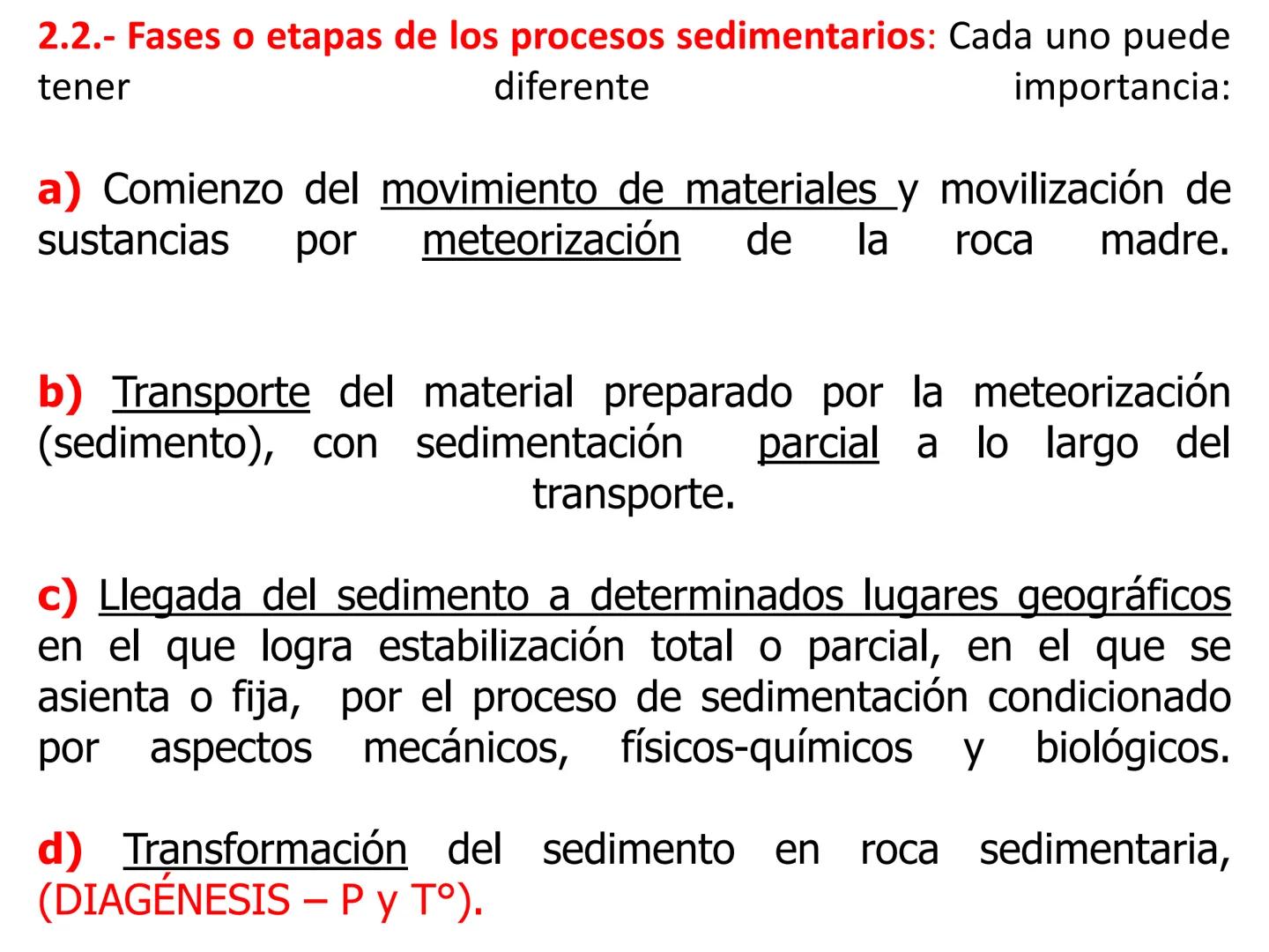 CAPÍTULO II
PROCESOS SEDIMENTARIOS
2.1.- Definición: Son aquellos procesos geológicos que contribuyen a la
formación de un sedimento, y aunq