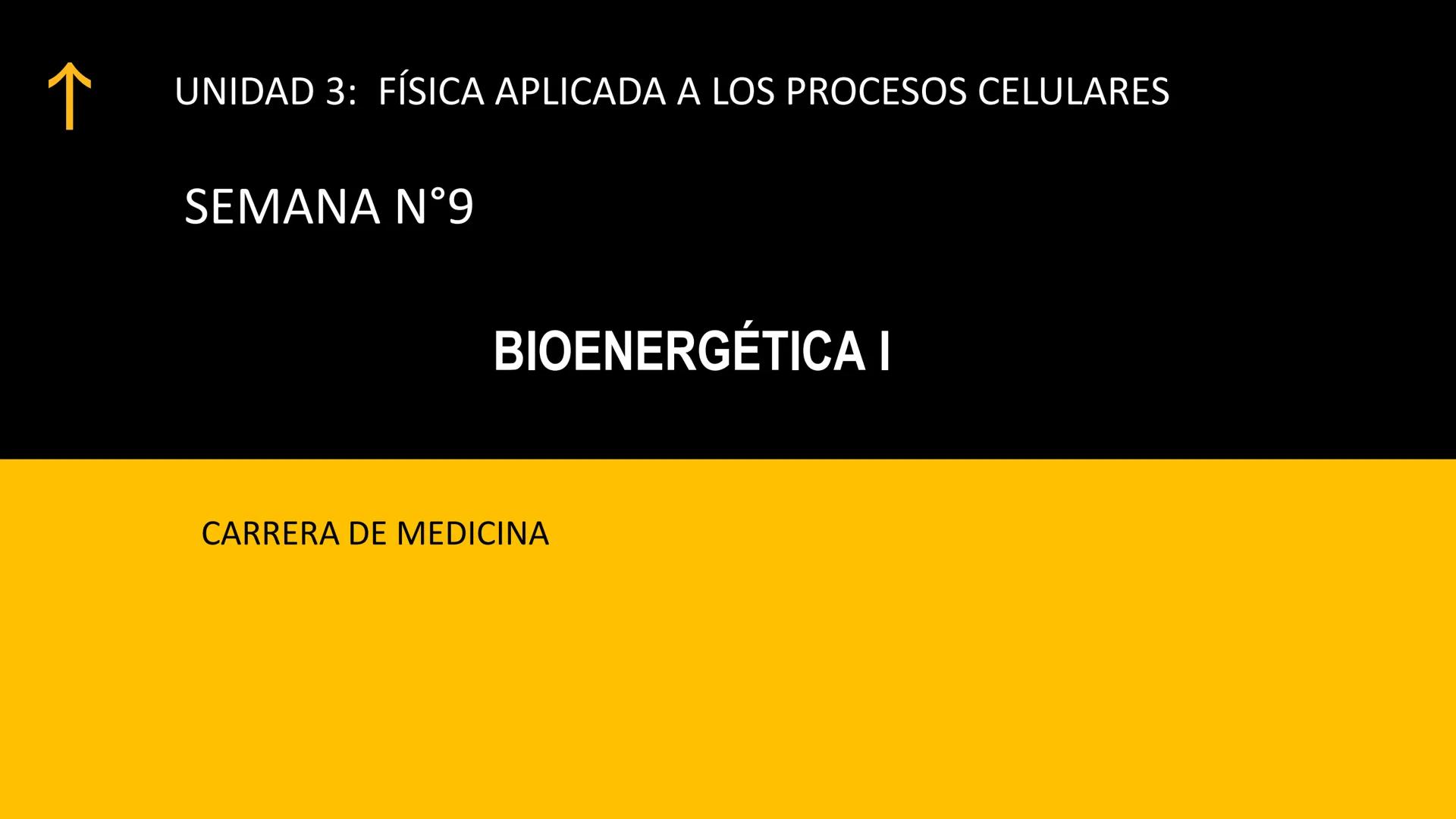 # UPN
UNIVERSIDAD
PRIVADA
DEL NORTE ↑
UNIDAD 3: FÍSICA APLICADA A LOS PROCESOS CELULARES
SEMANA N°9
BIOENERGÉTICA I
CARRERA DE MEDICINA Int