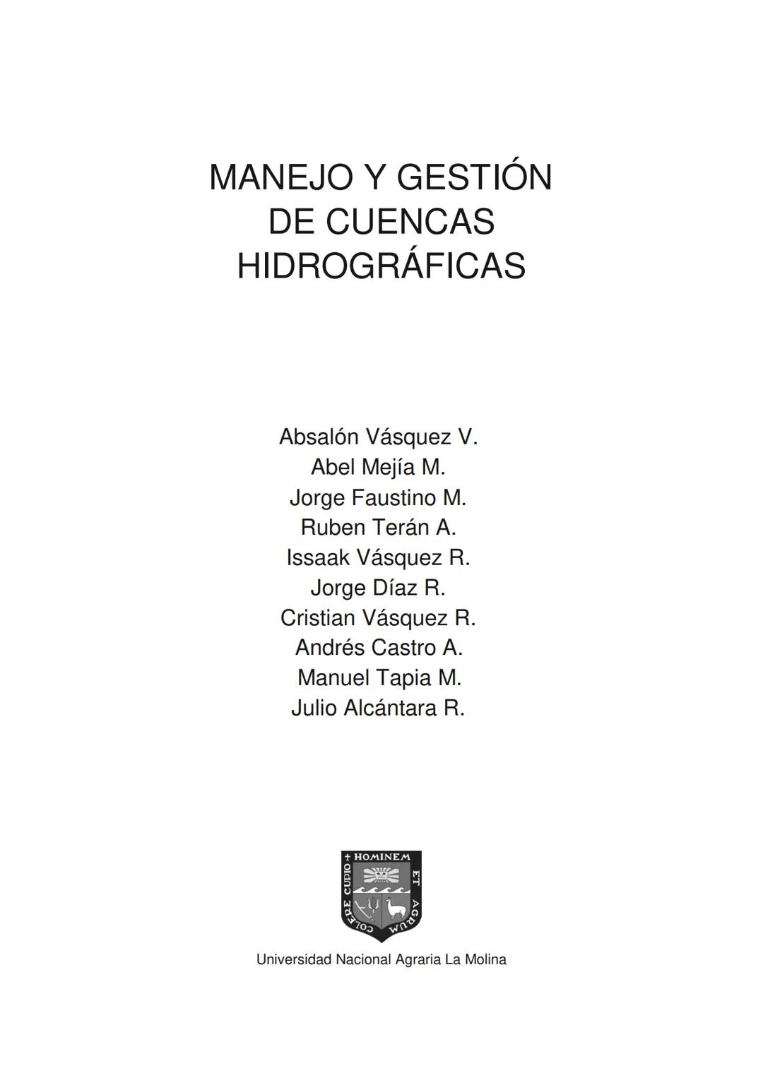 + HOMINEM
Universidad Nacional Agraria La Molina
MANEJO Y GESTIÓN DE
CUENÇAS
HIDROGRAFICAS
Absalón Vásquez Villanueva
Abel Mejía Marcac