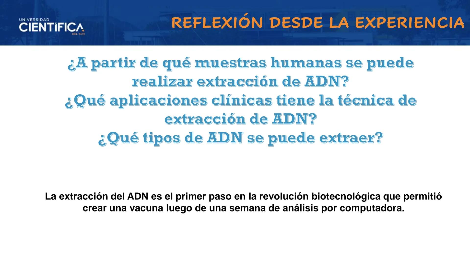 UNIVERSIDAD
CIENTÍFICA
DEL SUR
EXTRACCIÓN DE ADN
BIOLOGÍA CELULAR Y MOLECULAR
SEMANA 09
-
MEJORAS TÚ, MEJORA EL MUNDO.
Carrera de Medicina H