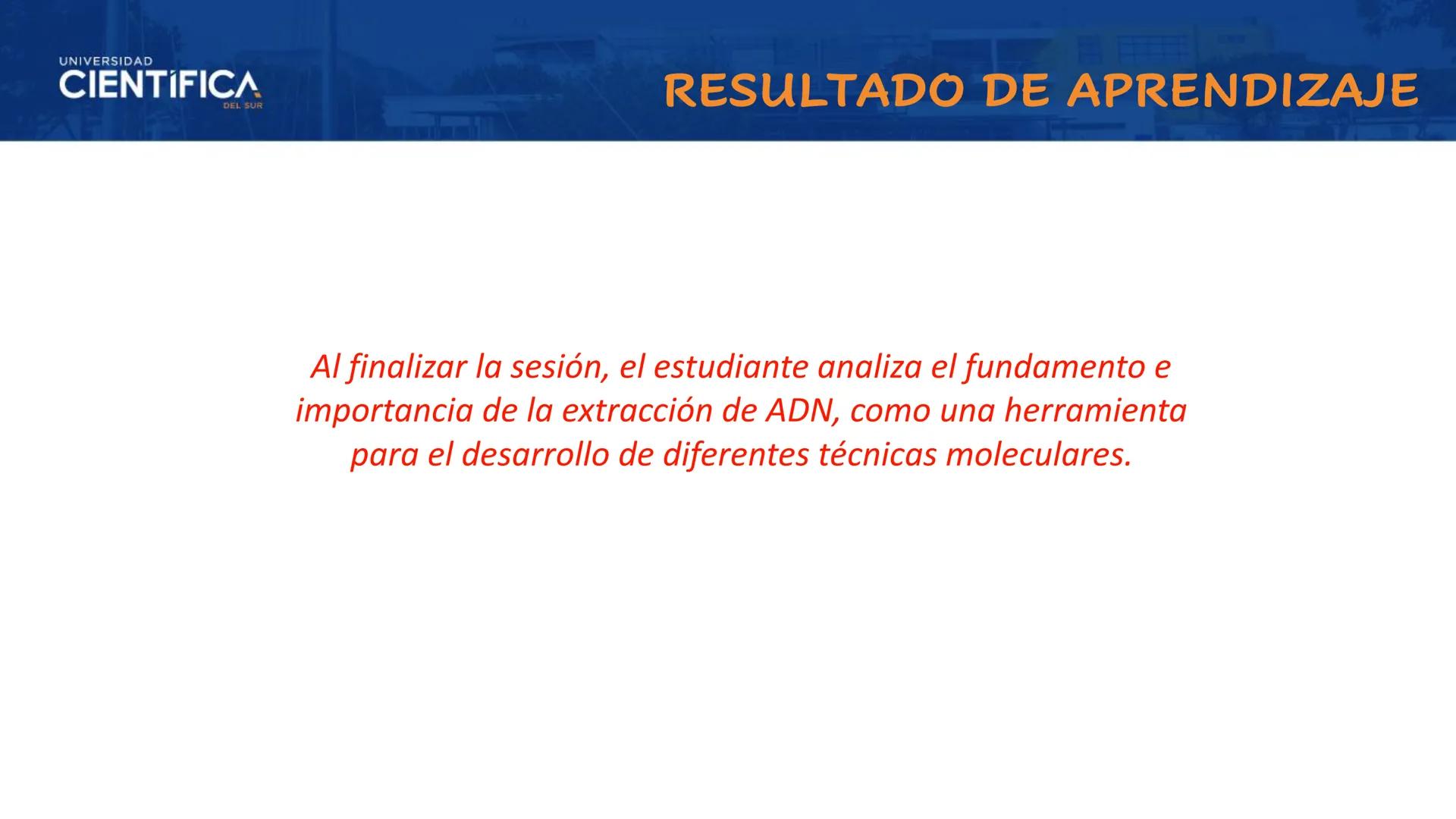UNIVERSIDAD
CIENTÍFICA
DEL SUR
EXTRACCIÓN DE ADN
BIOLOGÍA CELULAR Y MOLECULAR
SEMANA 09
-
MEJORAS TÚ, MEJORA EL MUNDO.
Carrera de Medicina H