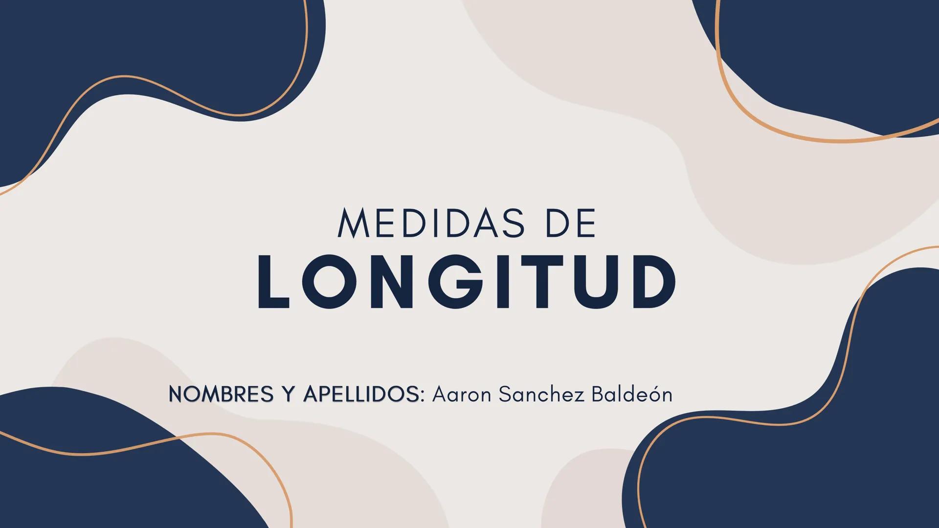 # MEDIDAS DE
# LONGITUD
NOMBRES Y APELLIDOS: Aaron Sanchez Baldeón ¿QUÉ SON LAS
MEDIDAS DE LONGITUD?
• Son unidades que se utilizan para
m