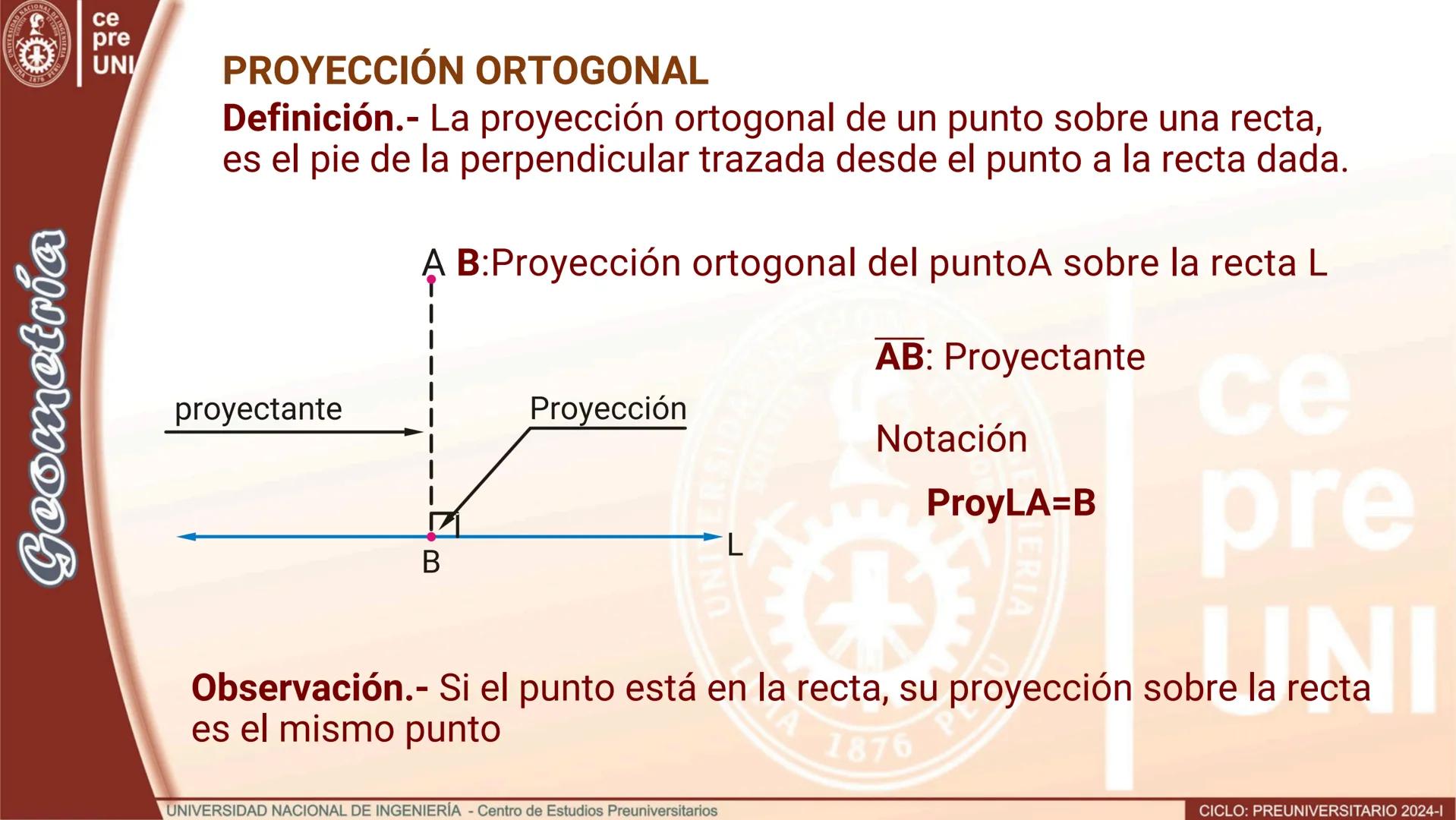 ## PROYECCIÓN ORTOGONAL
Definición.- La proyección ortogonal de un punto sobre una recta,
es el pie de la perpendicular trazada desde el pu