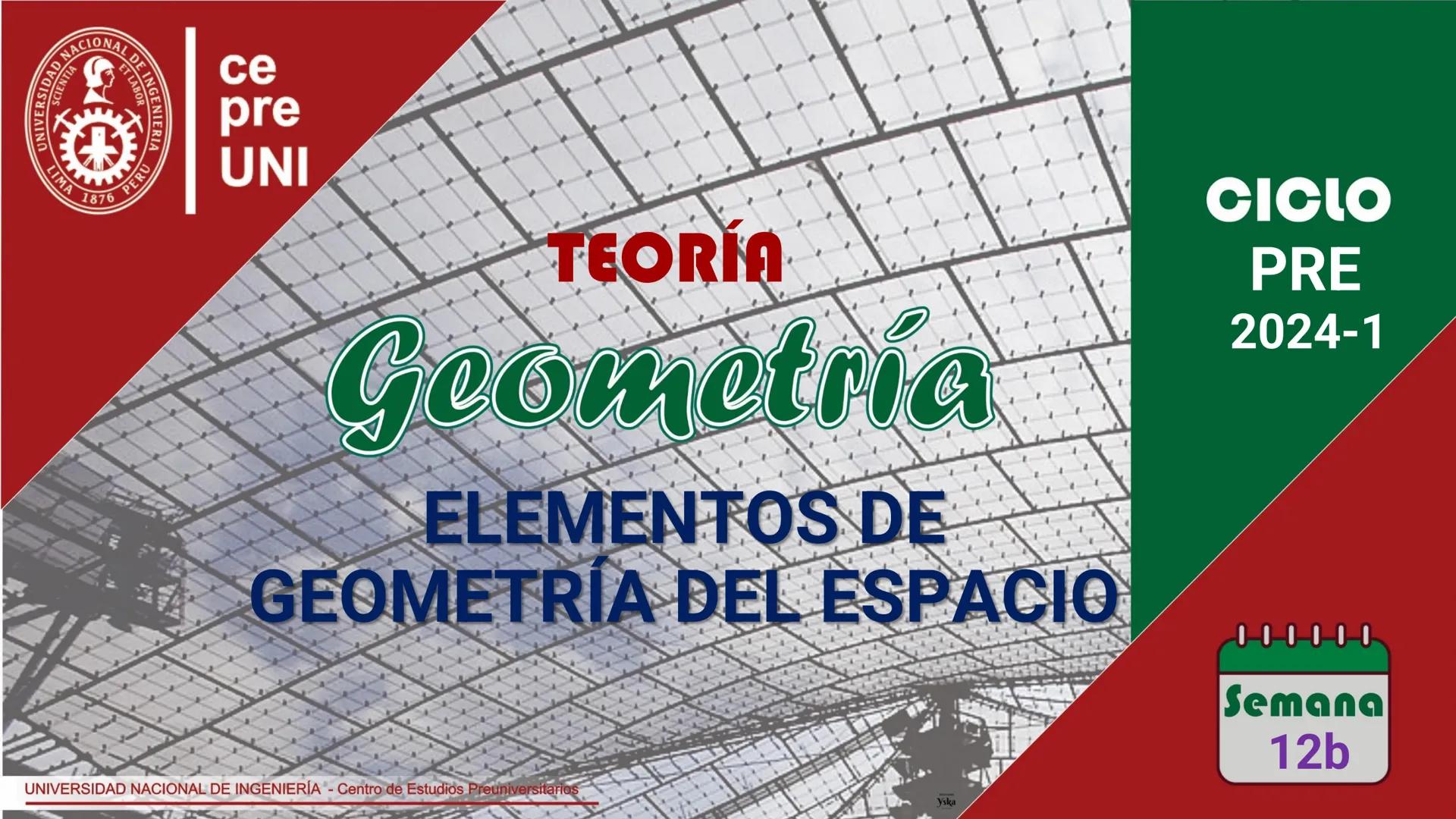 NACIONAL DE
UNIVERSIDAD
SCIENTIA ACION ET LABOR
LIMA
INGENIERIA
1876 PERU
ce
pre
UNI
TEORIA
Geometría
ELEMENTOS DE
GEOMETRÍA DEL ESPACIO
UNI