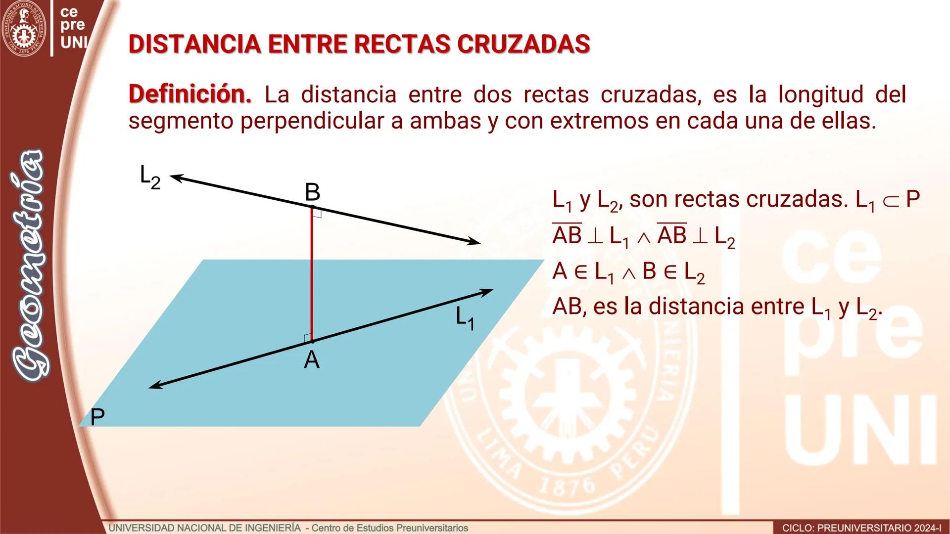 Geo
UNIVERSEORD
LIMA
TIA
ET LABOR
NACIONAL DE INGENIERIA
1876 PERU
ce
pre
UNI
TEORIA
Geometría
DISTANCIA ENTRE RECTAS
CRUZADAS
UNIVERSIDAD N
