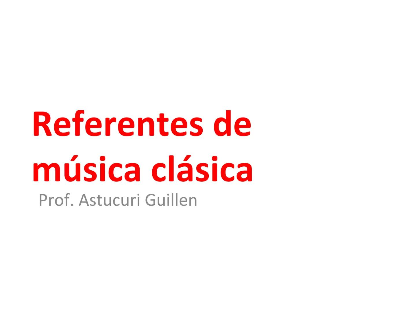 # Referentes de
música clásica
Prof. Astucuri Guillen • Antonio Vivaldi (1678-1741)
Fue un compositor, violinista, empresario, profesor y s