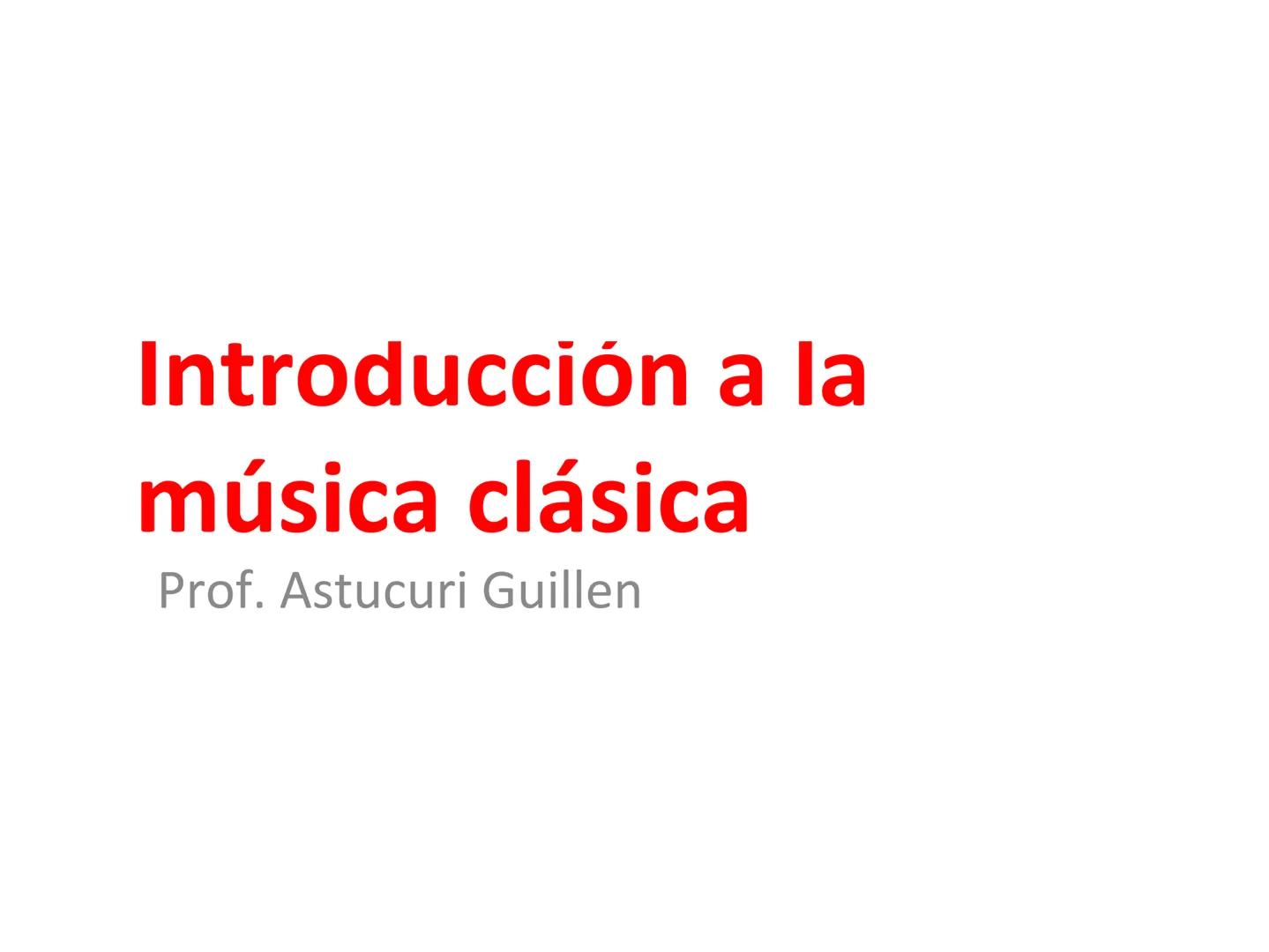 # Introducción a la
música clásica
Prof. Astucuri Guillen La música clásica occidental es un tipo de música académica producida o derivada
