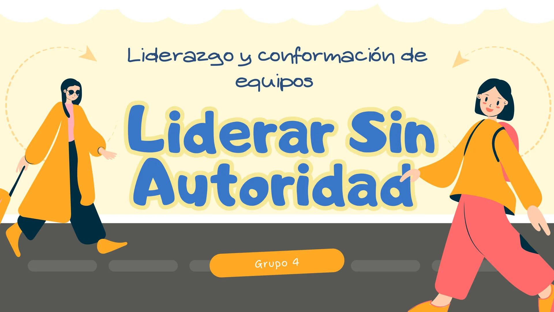 # Liderazgo y conformación de
# equipos
# Liderar Sin
# Autoridad
Grupo 4 Introducción
¿Alguna vez has seguido a alguien
que no era tu jef