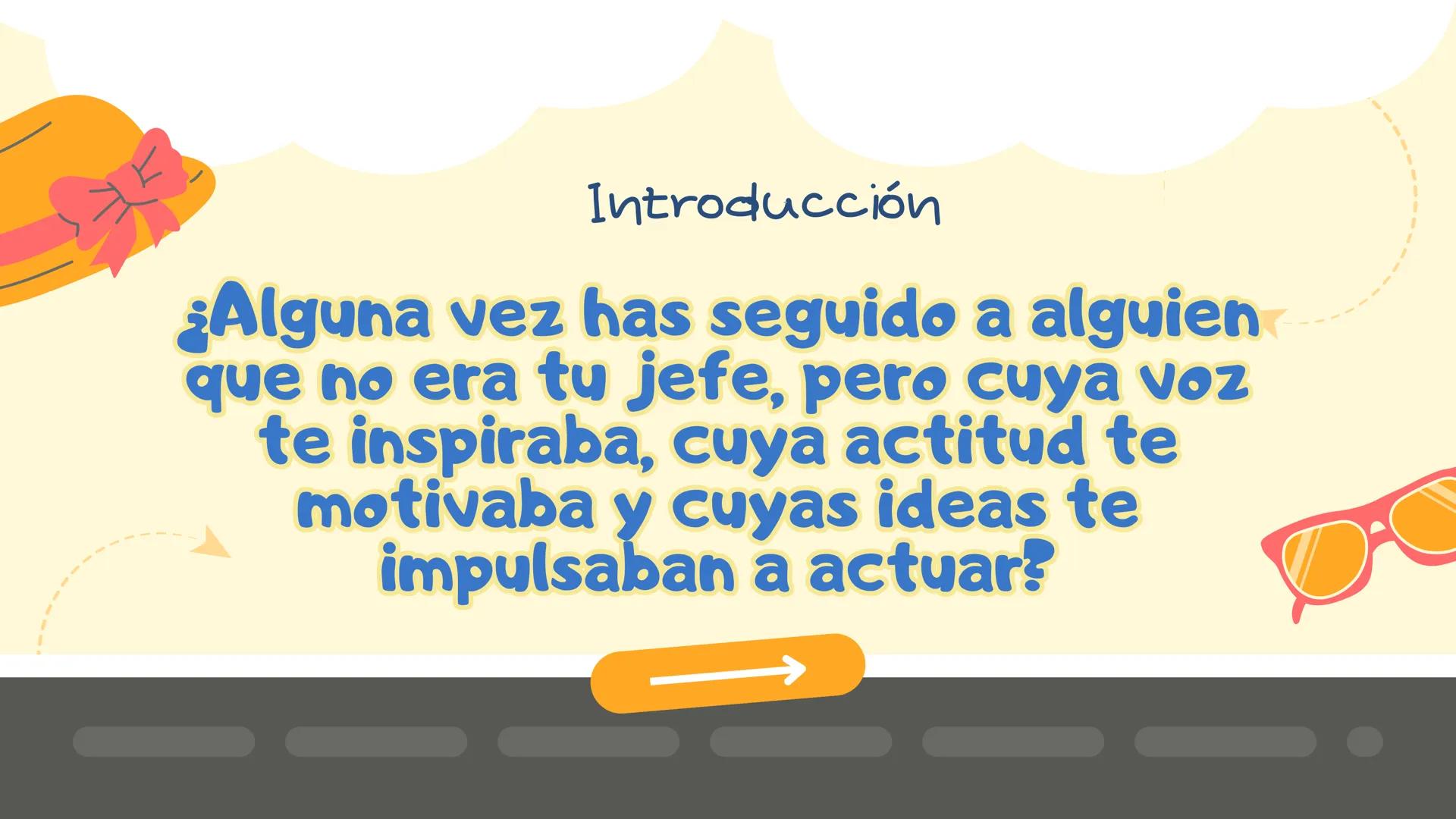 # Liderazgo y conformación de
# equipos
# Liderar Sin
# Autoridad
Grupo 4 Introducción
¿Alguna vez has seguido a alguien
que no era tu jef