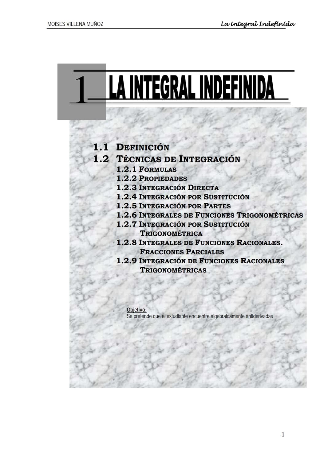 MOISES VILLENA MUÑOZ
La integral Indefinida
# 1 LA INTEGRAL INDEFINIDA
1.1 DEFINICIÓN
1.2 TÉCNICAS DE INTEGRACIÓN
1.2.1 FORMULAS
1.2.2 PROP
