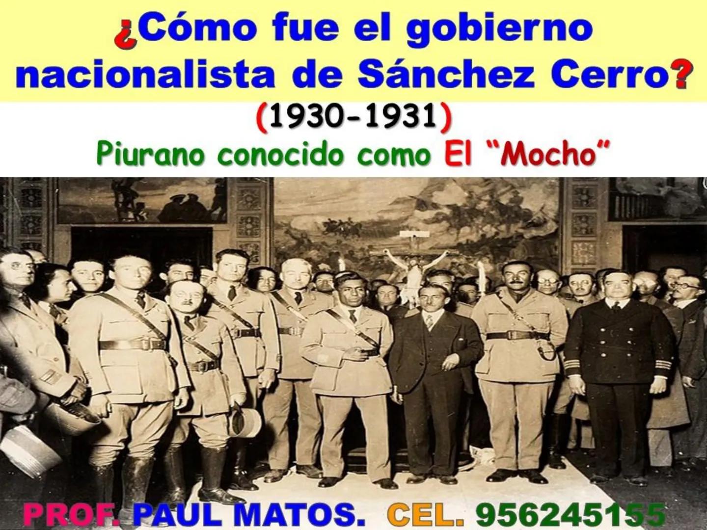 ¿Cómo fue el gobierno
nacionalista de Sánchez Cerro?
(1930-1931)
Piurano conocido como El "Mocho"
PROF PAUL MATOS. CEL. 956245155 COMPETENCI