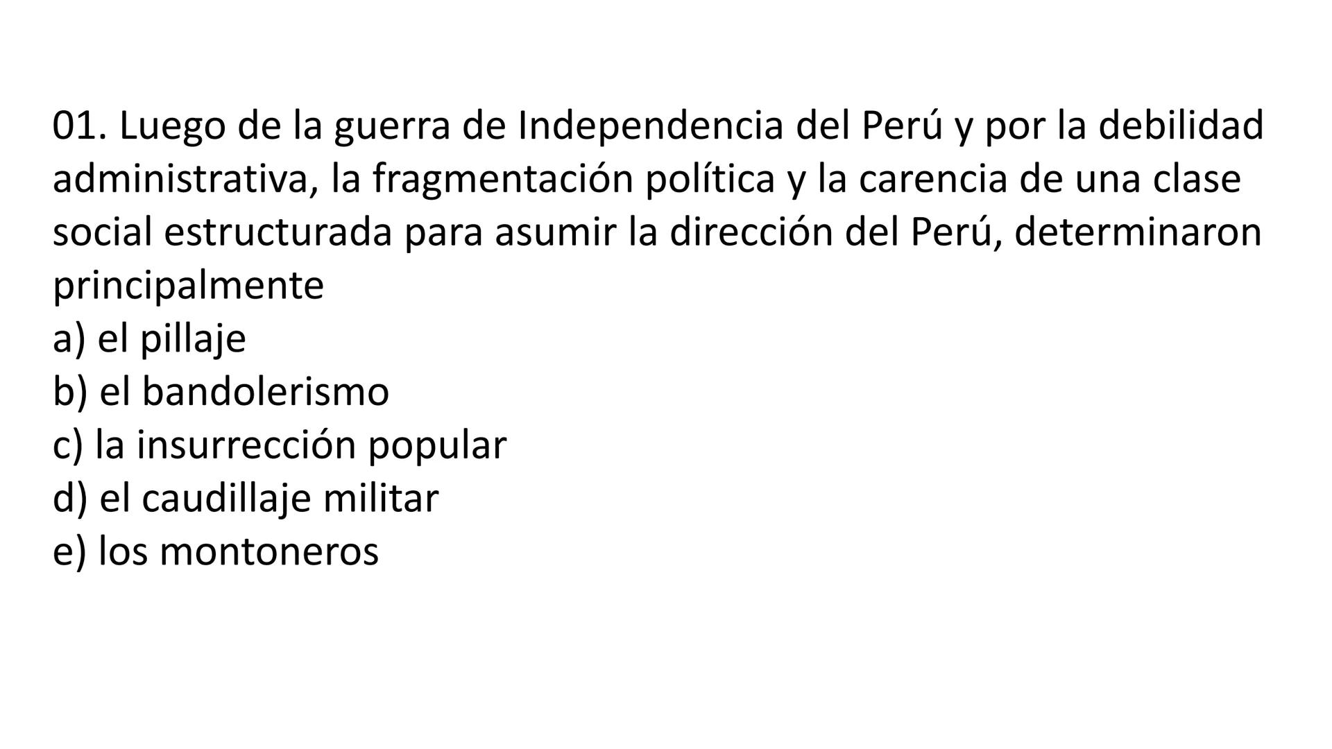 # CAPÍTULO 01:
PRIMER MILITARISMO 01. Luego de la guerra de Independencia del Perú y por la debilidad
administrativa, la fragmentación polí