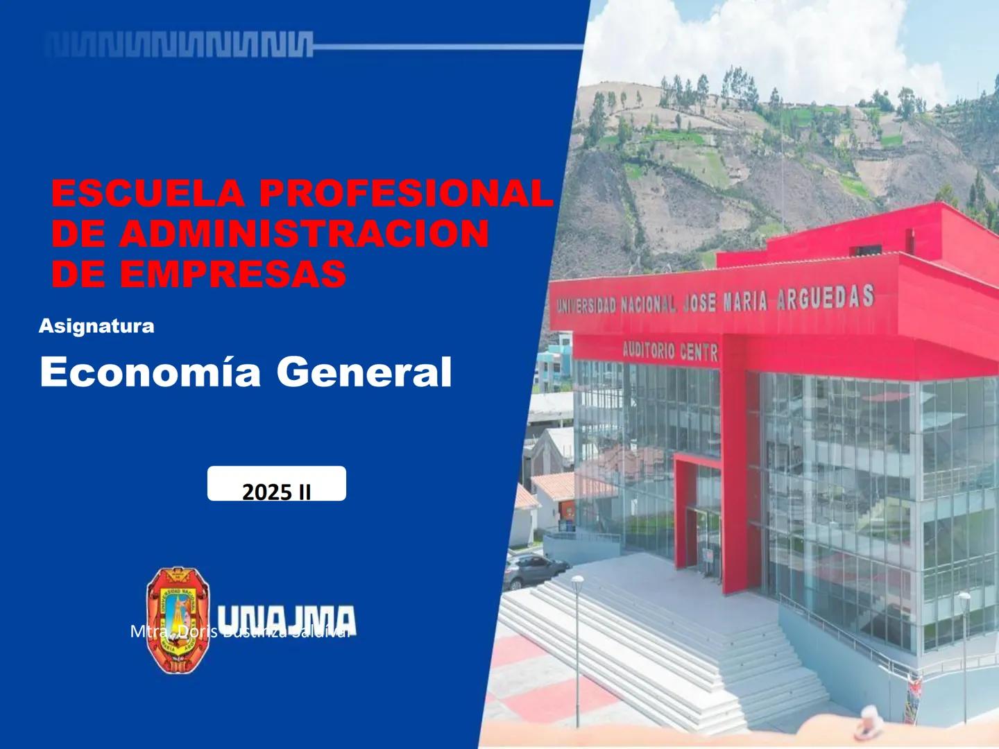 ESCUELA PROFESIONAL
DE ADMINISTRACION
DE EMPRESAS
Asignatura
Economía General
UNIVERSIDAD NACIONAL JOSE MARIA ARGUEDAS
AUDITORIO CENTR