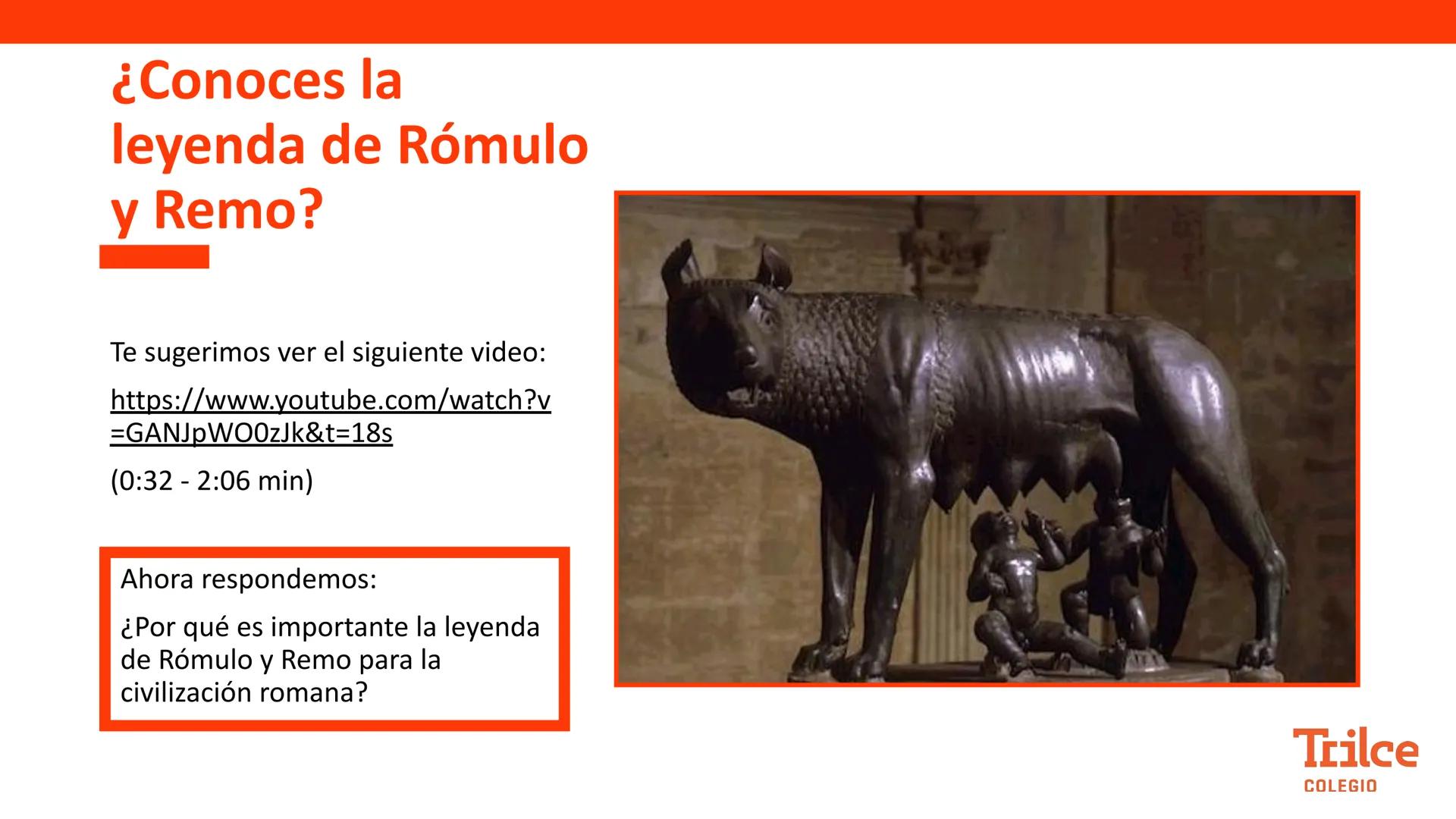 Curso:
HISTORIA UNIVERSAL
Tema:
ROMA: Medio geográfico. La monarquía
Grado:
1ero
Semana:
33
Trilce
COLEGIO ¿Conoces la
leyenda de Rómulo