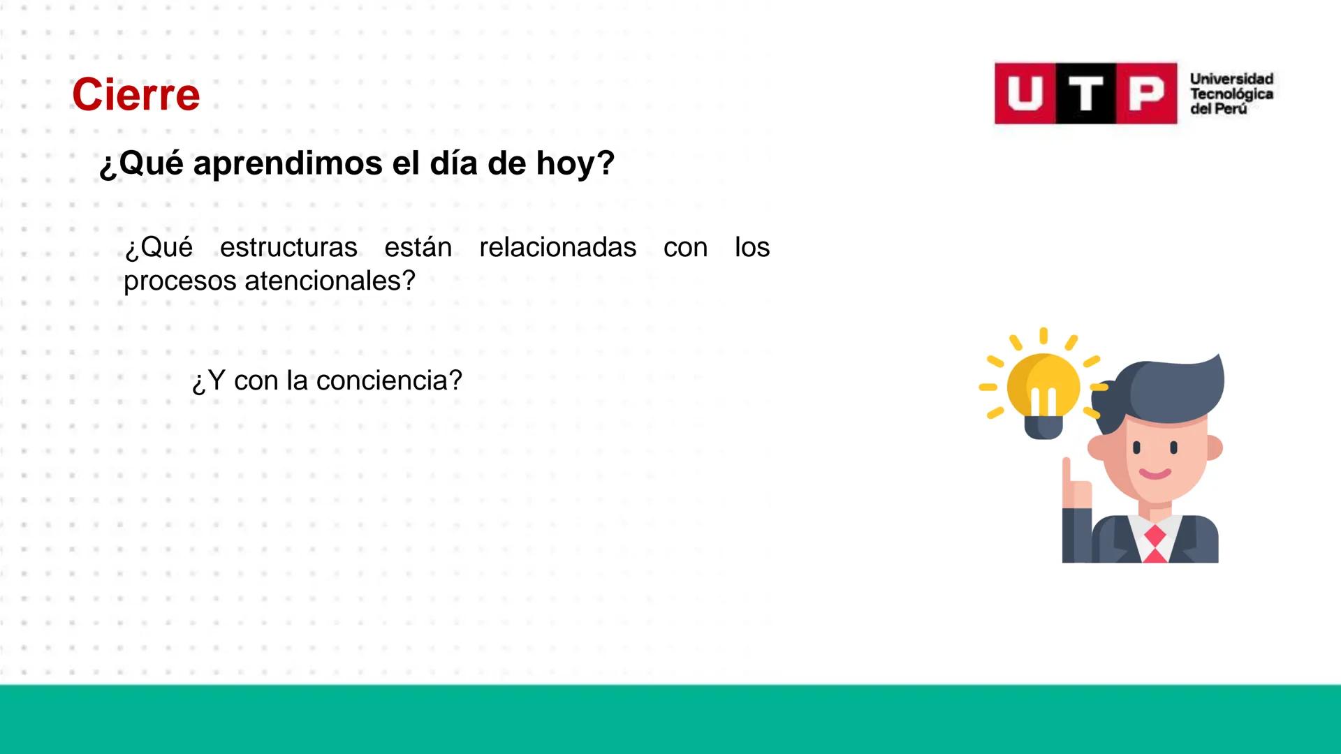 # Bases biológicas del
comportamiento
Sesión 13: Atención y conciencia
Universidad
UTP Tecnológica
del Perú Recordemos
Universidad
UTP Te
