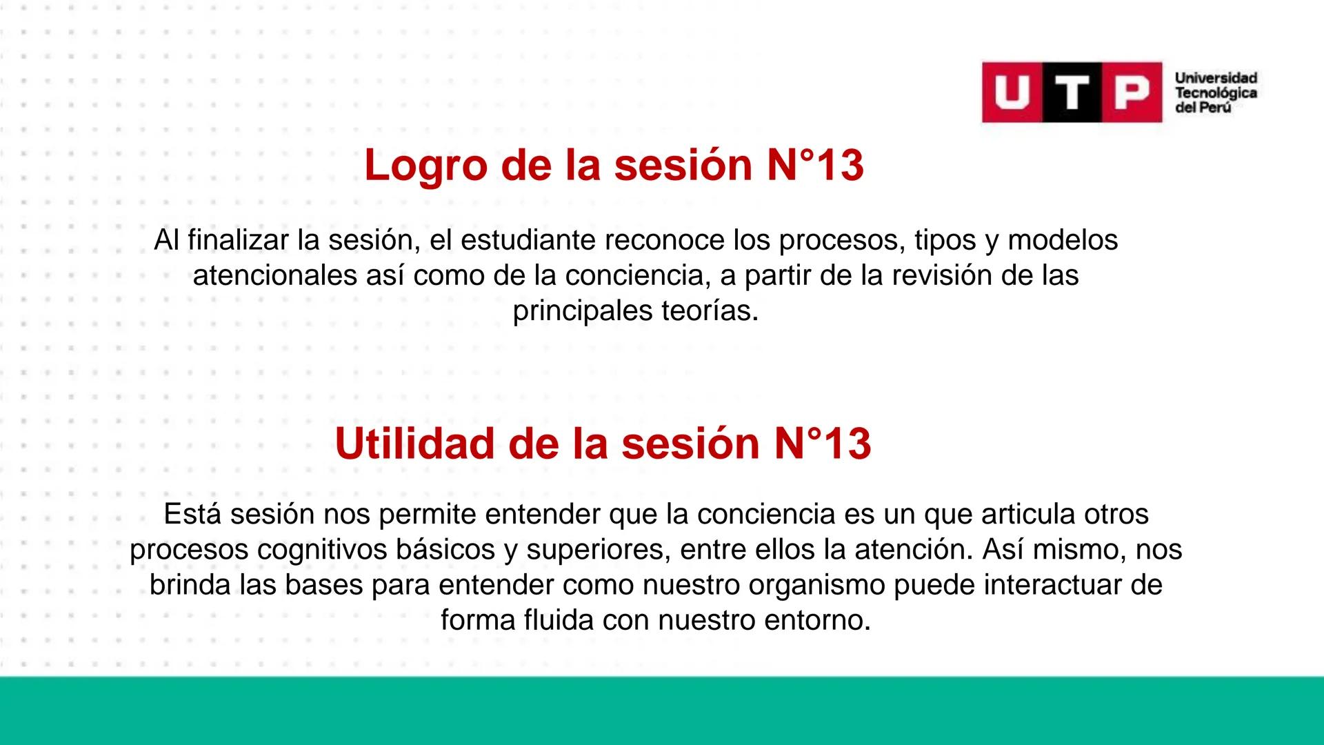 # Bases biológicas del
comportamiento
Sesión 13: Atención y conciencia
Universidad
UTP Tecnológica
del Perú Recordemos
Universidad
UTP Te