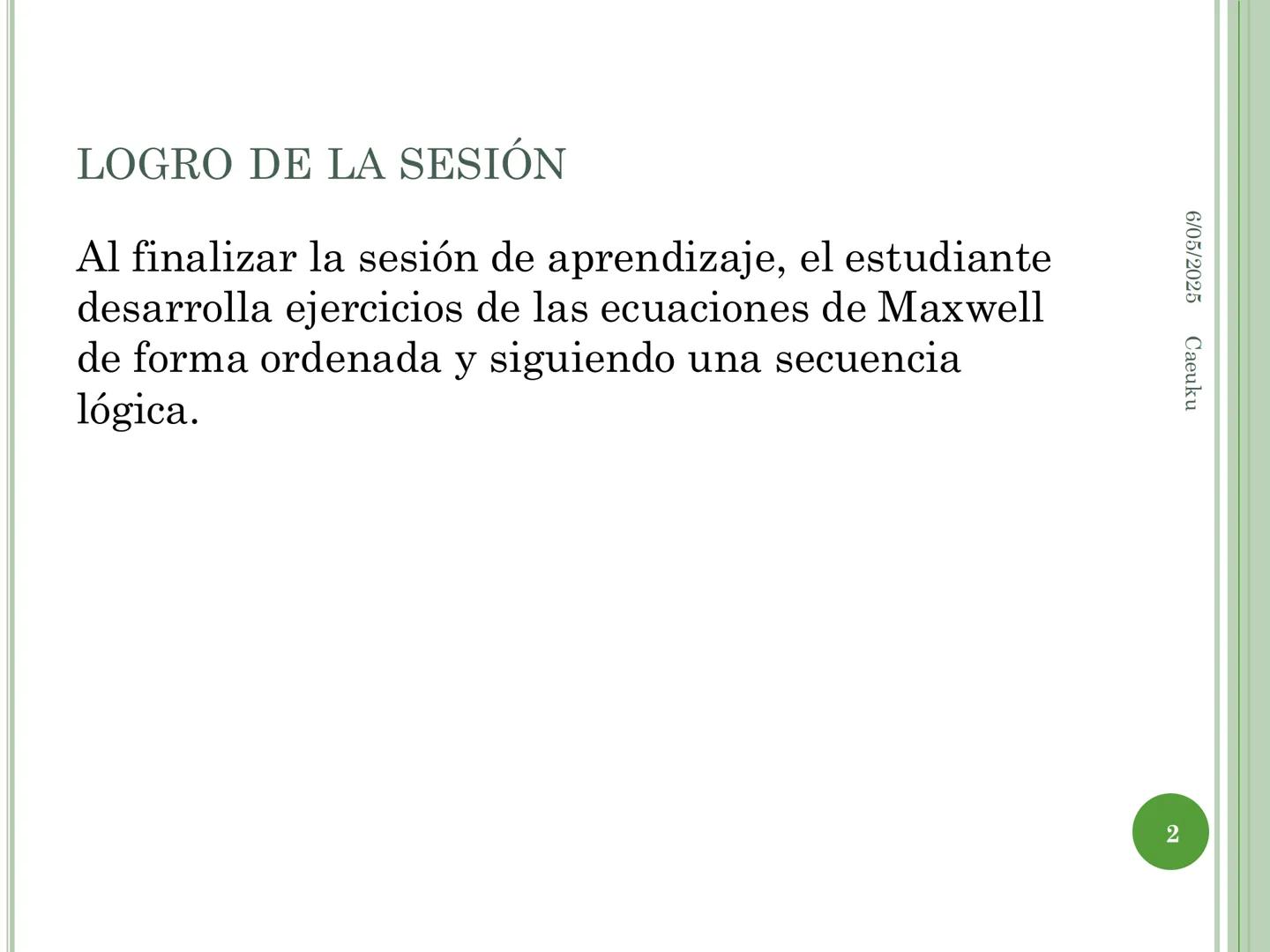 1
ECUACIONES DE MAXWELL
6/05/2025 Caeuku
Universidad Nacional San Luis Gonzaga de Ica
FIME
EAP de Ingeniería Electrónica # LOGRO DE LA SE