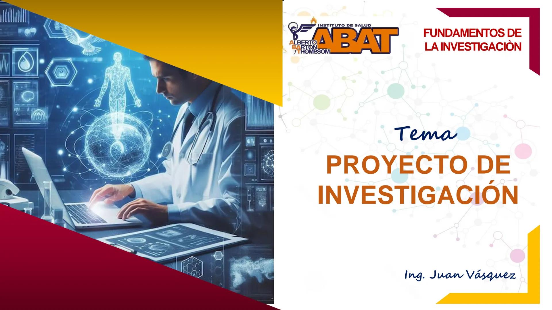 INSTITUTO DE SALUD
ALBERTO
BARTON
THOMPSOM.
FUNDAMENTOS DE
LA INVESTIGACIÒN
04
Tema
PROYECTO DE
INVESTIGACIÓN
Ing. Juan Vásquez BASES