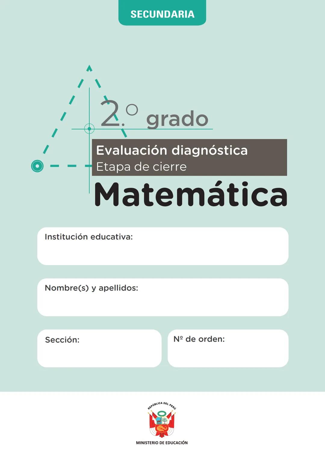 SECUNDARIA
2.º grado
Evaluación diagnóstica
Etapa de cierre
Matemática
Institución educativa:
Nombre(s) y apellidos:
Sección:
Nº de or