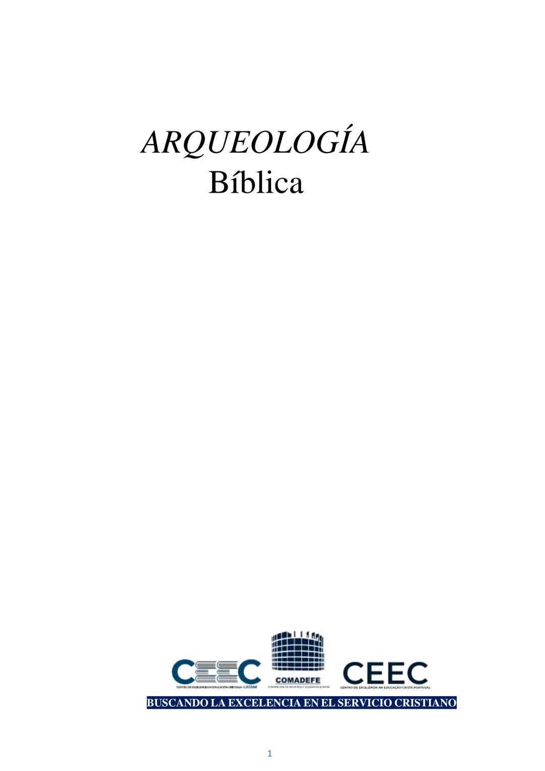 # ARQUEOLOGÍA
Bíblica
CEEC
COMADEFE
CEEC
BUSCANDO LA EXCELENCIA EN EL SERVICIO CRISTIANO
1 I. DEFINICIÓN
La palabra arqueología deriv