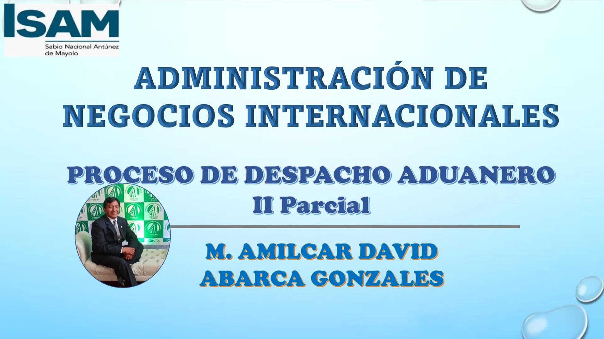 ISAM
Sabio Nacional Antúnez
de Mayolo
# ADMINISTRACIÓN DE
# NEGOCIOS INTERNACIONALES
# PROCESO DE DESPACHO ADUANERO
## II Parcial
M. A