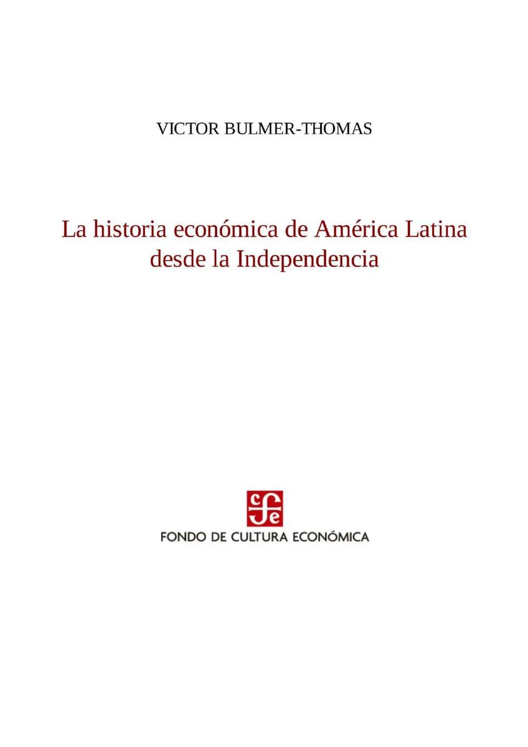 VICTOR BULMER-THOMAS
La historia económica de América Latina
desde la Independencia
Je
FONDO DE CULTURA ECONÓMICA SUMARIO
Siglas y acrón